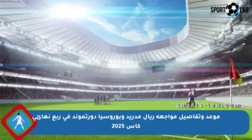 موعد وتفاصيل مواجهة ريال مدريد وبوروسيا دورتموند في ربع نهائي كأس 2025